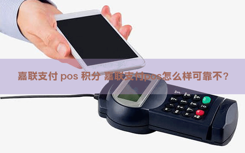 嘉聯(lián)支付 pos 積分 嘉聯(lián)支付pos怎么樣可靠不?